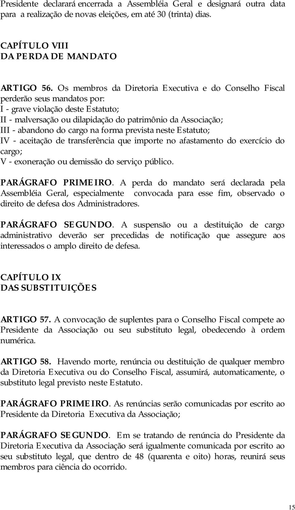 cargo na forma prevista neste Estatuto; IV - aceitação de transferência que importe no afastamento do exercício do cargo; V - exoneração ou demissão do serviço público. PARÁGRAFO PRIMEIRO.