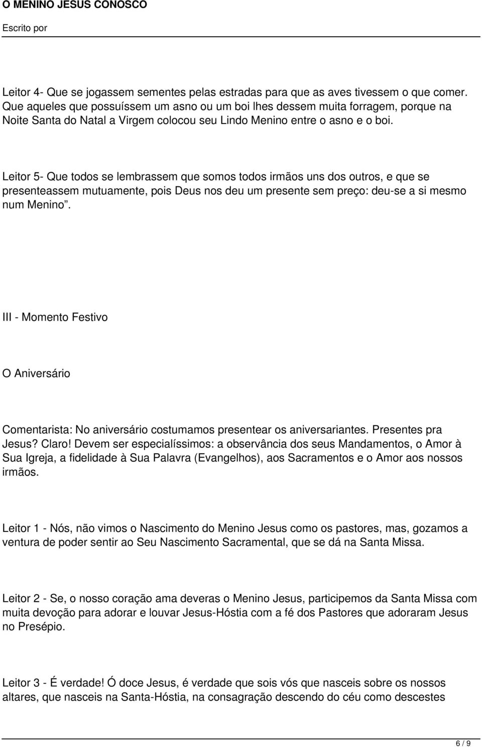 Leitor 5- Que todos se lembrassem que somos todos irmãos uns dos outros, e que se presenteassem mutuamente, pois Deus nos deu um presente sem preço: deu-se a si mesmo num Menino.