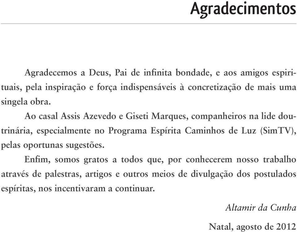 Ao casal Assis Azevedo e Giseti Marques, companheiros na lide doutrinária, especialmente no Programa Espírita Caminhos de Luz (SimTV),