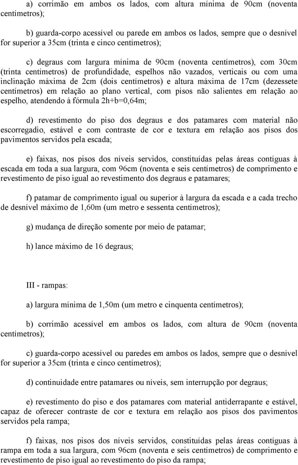 centímetros) e altura máxima de 17cm (dezessete centímetros) em relação ao plano vertical, com pisos não salientes em relação ao espelho, atendendo à fórmula 2h+b=0,64m; d) revestimento do piso dos