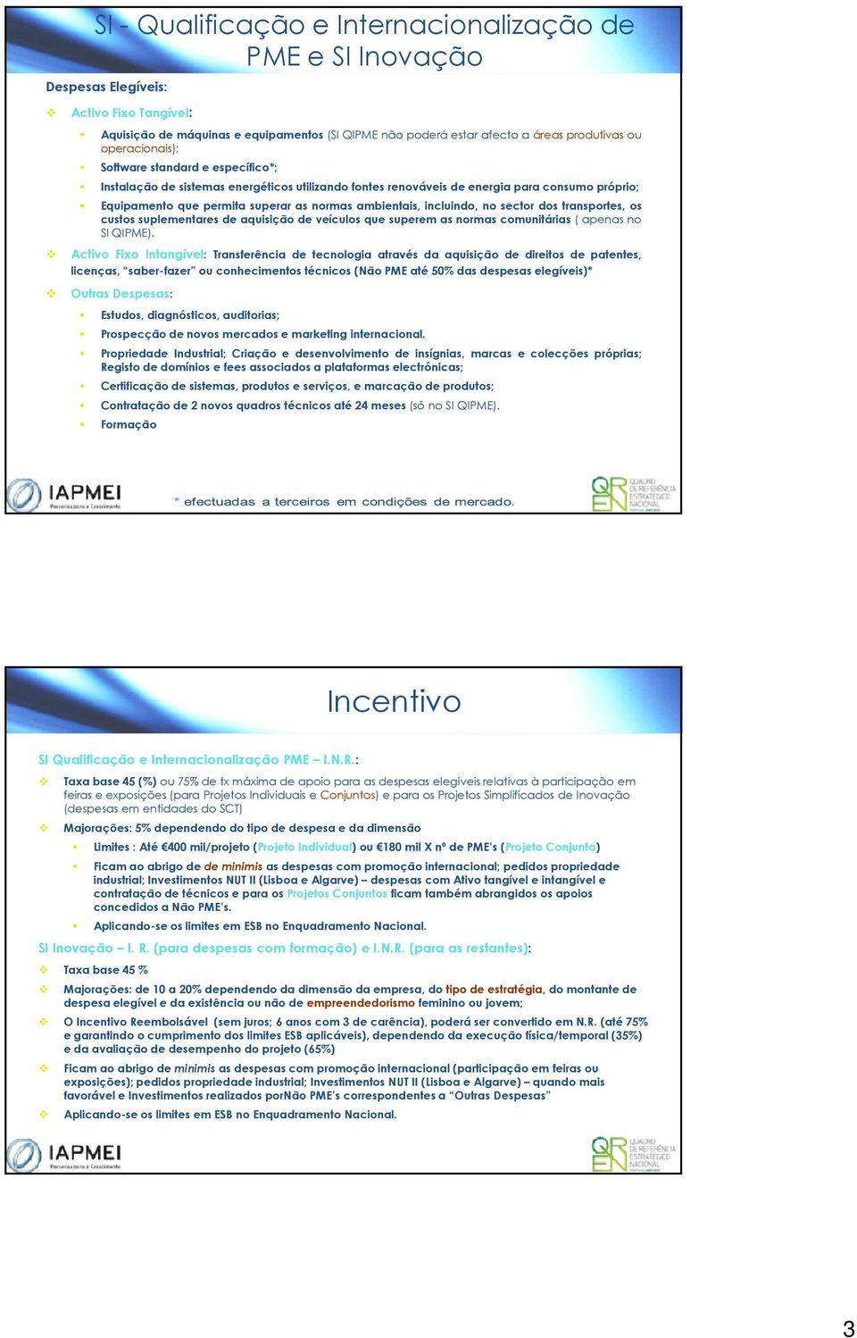 incluindo, no sector dos transportes, os custos suplementares de aquisição de veículos que superem as normas comunitárias ( apenas no SI QIPME).