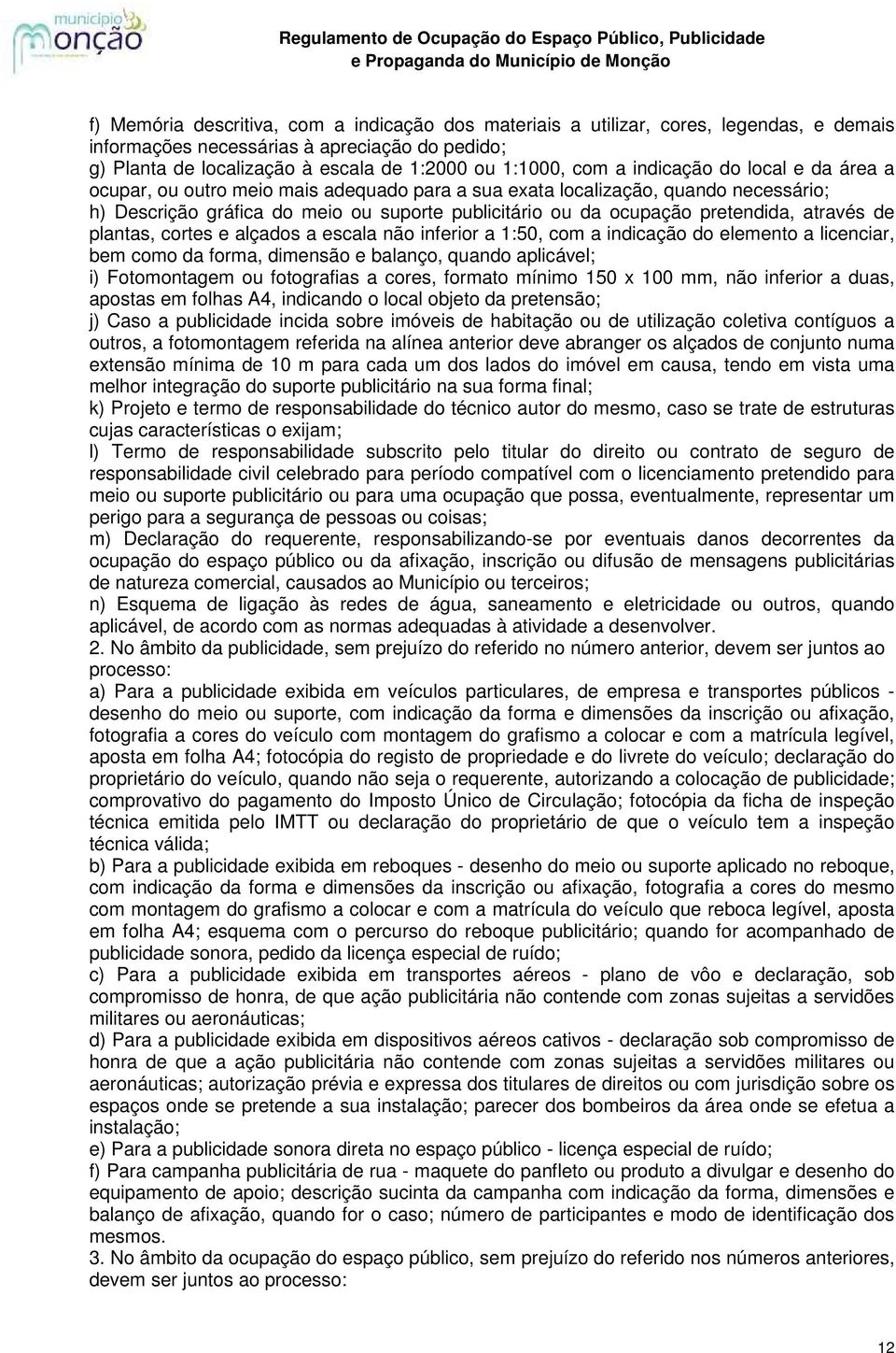 através de plantas, cortes e alçados a escala não inferior a 1:50, com a indicação do elemento a licenciar, bem como da forma, dimensão e balanço, quando aplicável; i) Fotomontagem ou fotografias a