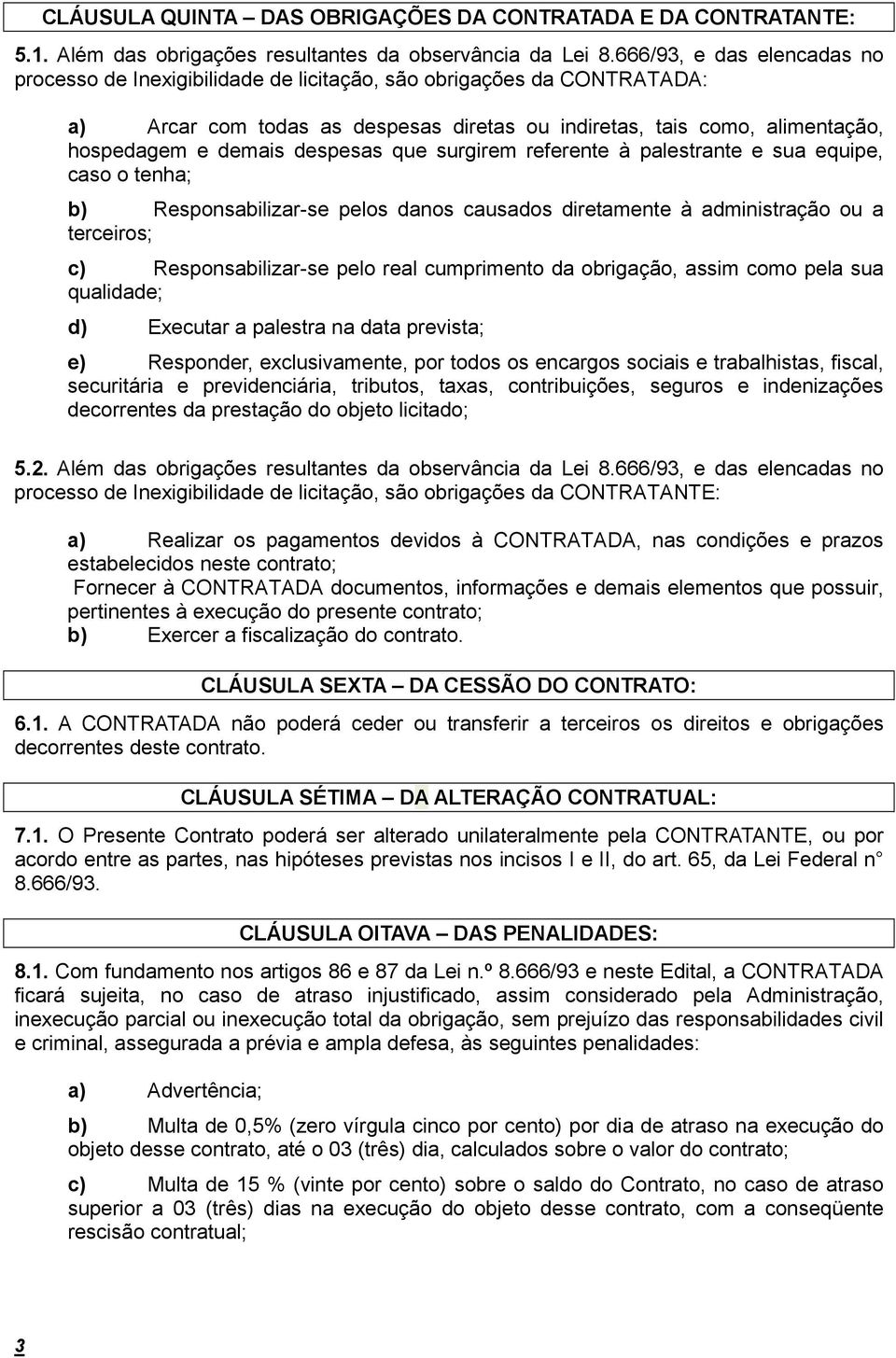 despesas que surgirem referente à palestrante e sua equipe, caso o tenha; b) Responsabilizar-se pelos danos causados diretamente à administração ou a terceiros; c) Responsabilizar-se pelo real