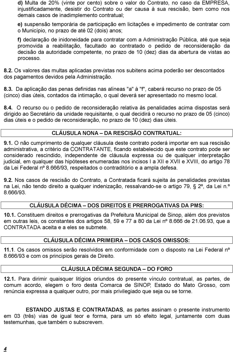 Administração Pública, até que seja promovida a reabilitação, facultado ao contratado o pedido de reconsideração da decisão da autoridade competente, no prazo de 10 (dez) dias da abertura de vistas