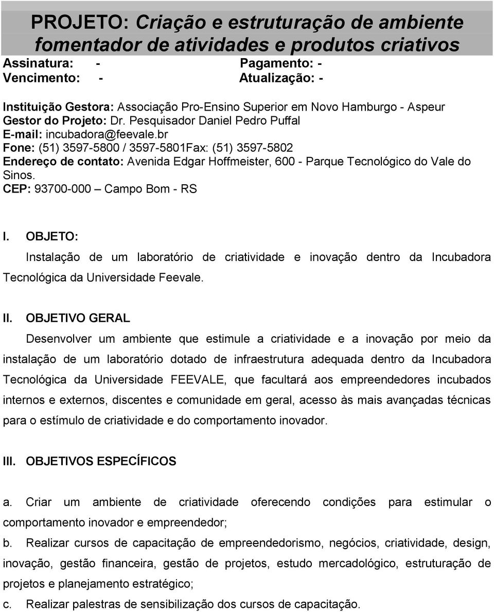 br Fone: (51) 3597-5800 / 3597-5801Fax: (51) 3597-5802 Endereço de contato: Avenida Edgar Hoffmeister, 600 - Parque Tecnológico do Vale do Sinos. CEP: 93700-000 Campo Bom - RS I.