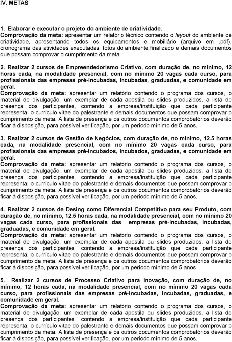 pdf), cronograma das atividades executadas, fotos do ambiente finalizado e demais documentos que possam comprovar o cumprimento da meta. 2.