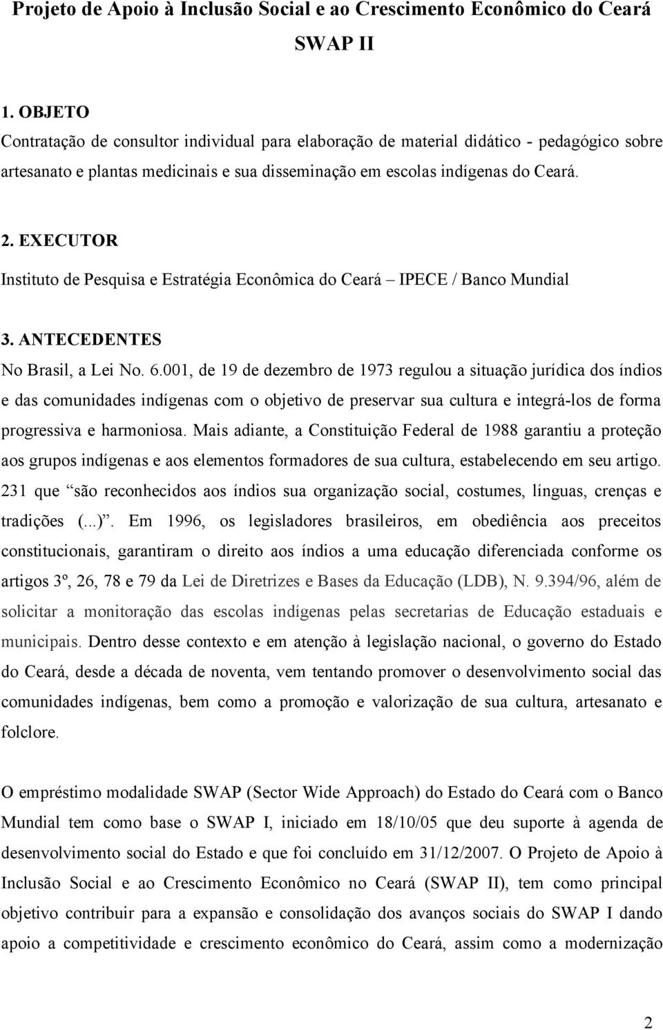 EXECUTOR Instituto de Pesquisa e Estratégia Econômica do Ceará IPECE / Banco Mundial 3. ANTECEDENTES No Brasil, a Lei No. 6.