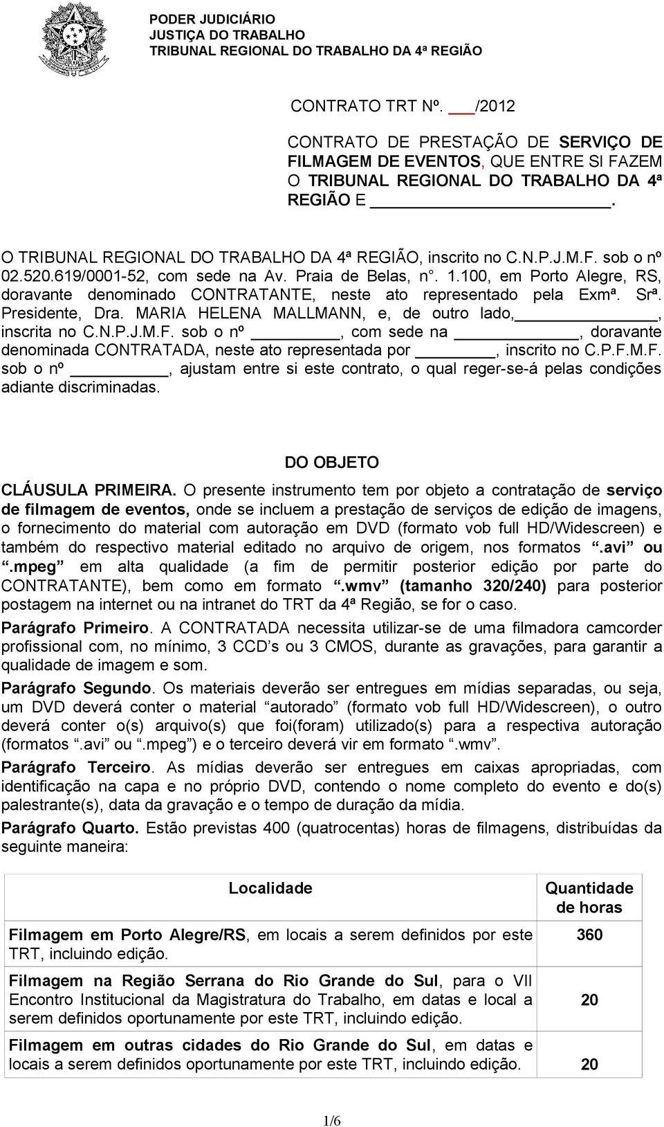 MARIA HELENA MALLMANN, e, de outro lado,, inscrita no C.N.P.J.M.F. sob o nº, com sede na, doravante denominada CONTRATADA, neste ato representada por, inscrito no C.P.F.M.F. sob o nº, ajustam entre si este contrato, o qual reger-se-á pelas condições adiante discriminadas.