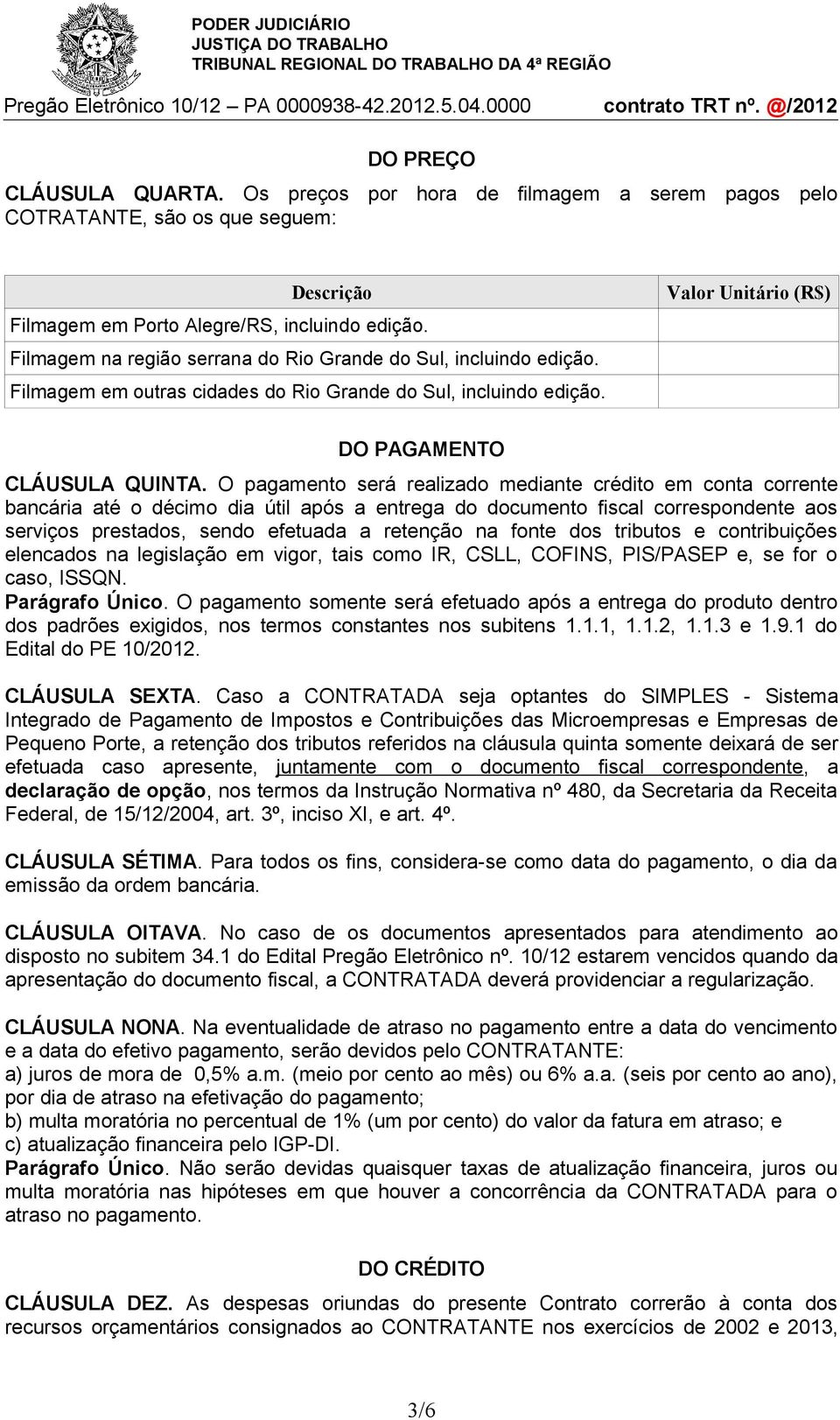 O pagamento será realizado mediante crédito em conta corrente bancária até o décimo dia útil após a entrega do documento fiscal correspondente aos serviços prestados, sendo efetuada a retenção na