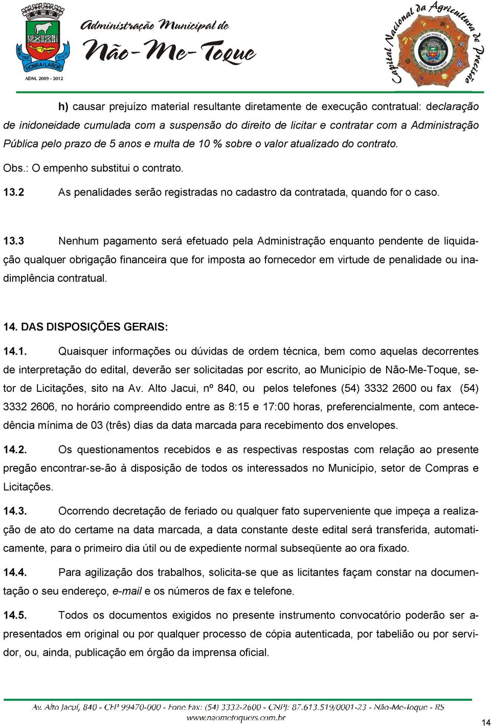 2 As penalidades serão registradas no cadastro da contratada, quando for o caso. 13.