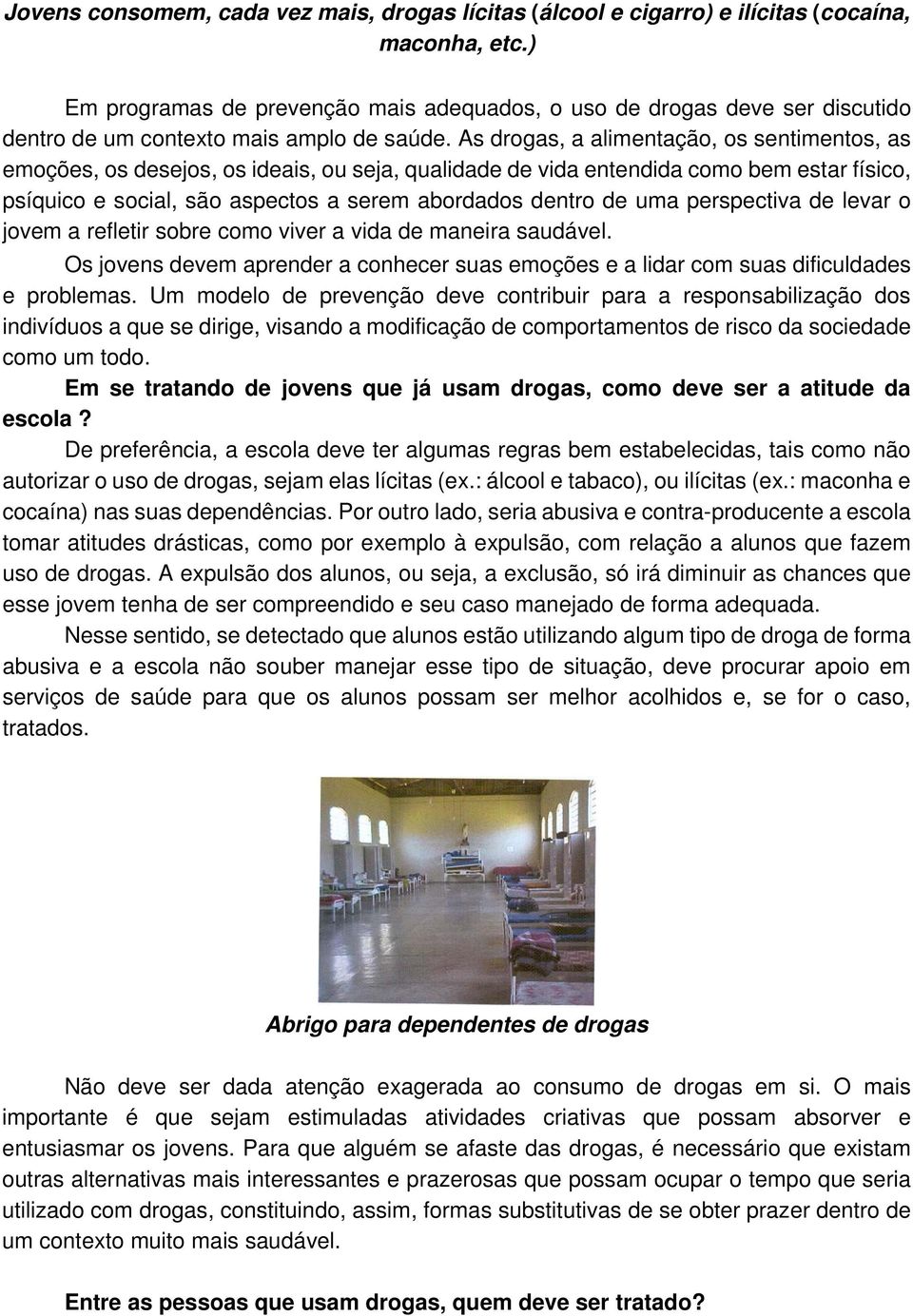 As drogas, a alimentação, os sentimentos, as emoções, os desejos, os ideais, ou seja, qualidade de vida entendida como bem estar físico, psíquico e social, são aspectos a serem abordados dentro de