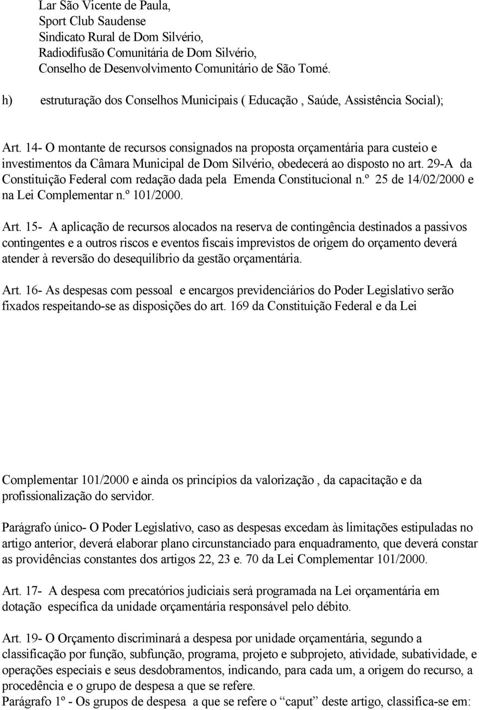 14- O montante de recursos consignados na proposta orçamentária para custeio e investimentos da Câmara Municipal de Dom Silvério, obedecerá ao disposto no art.