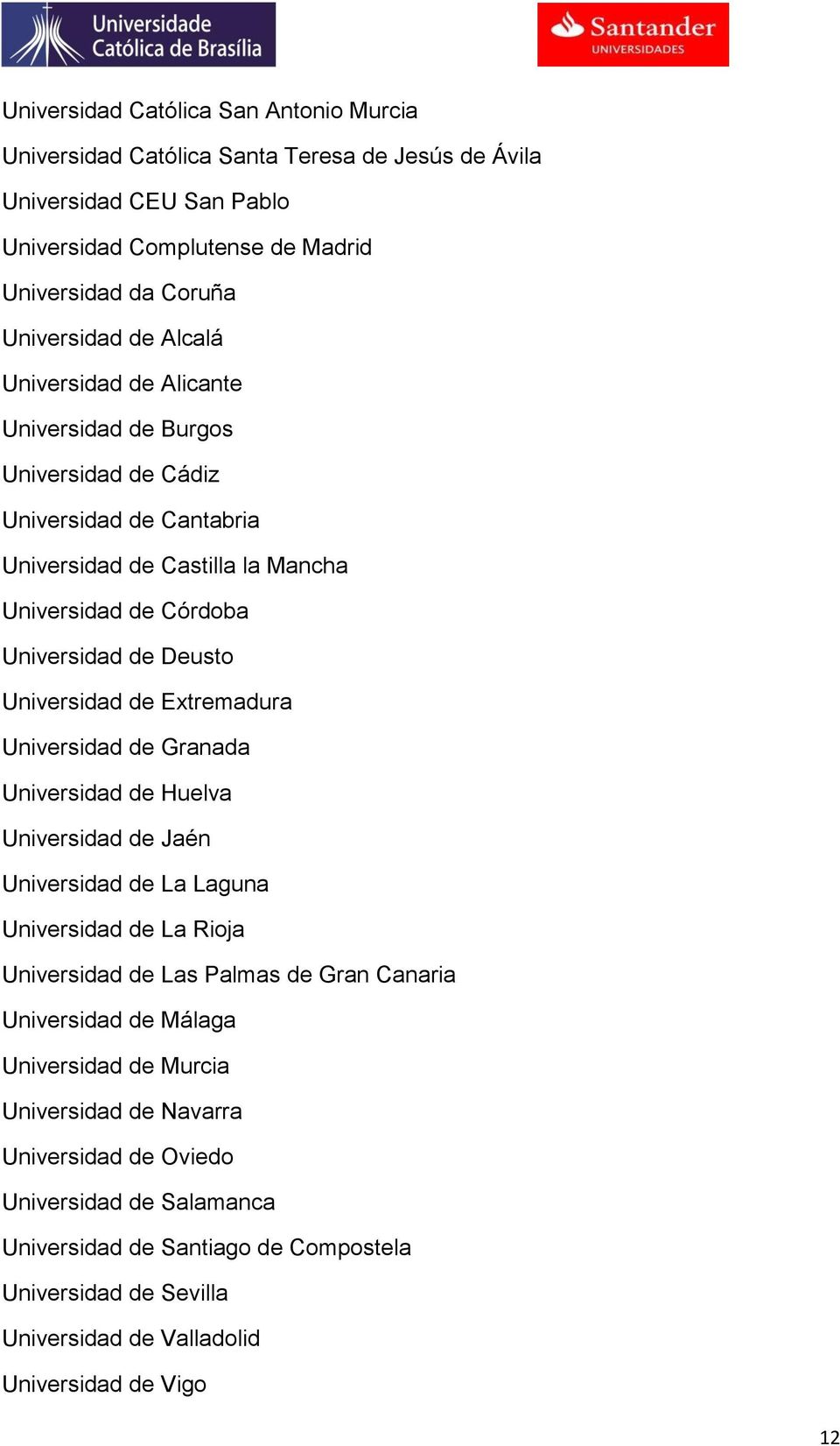 Extremadura Universidad de Granada Universidad de Huelva Universidad de Jaén Universidad de La Laguna Universidad de La Rioja Universidad de Las Palmas de Gran Canaria Universidad de Málaga