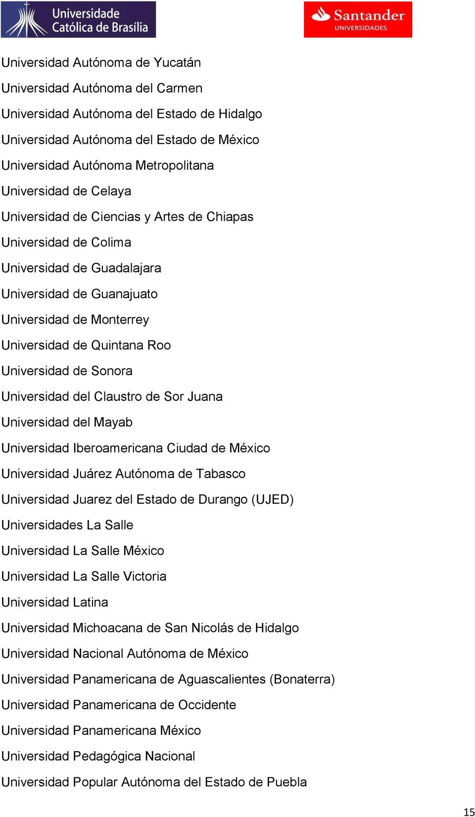 Universidad del Claustro de Sor Juana Universidad del Mayab Universidad Iberoamericana Ciudad de México Universidad Juárez Autónoma de Tabasco Universidad Juarez del Estado de Durango (UJED)