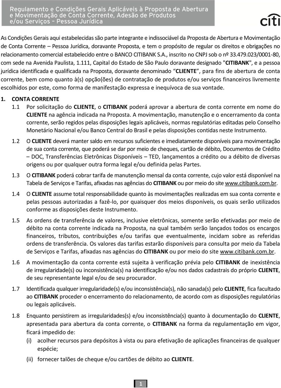 111, Capital do Estado de São Paulo doravante designado "CITIBANK", e a pessoa jurídica identificada e qualificada na Proposta, doravante denominado CLIENTE, para fins de abertura de conta corrente,