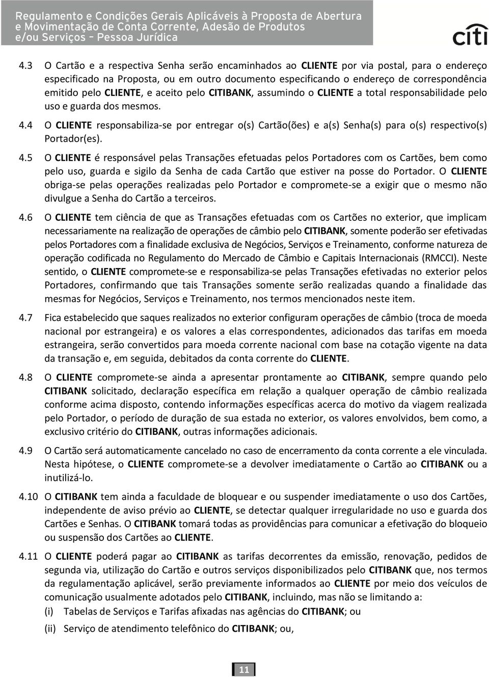 4 O CLIENTE responsabiliza-se por entregar o(s) Cartão(ões) e a(s) Senha(s) para o(s) respectivo(s) Portador(es). 4.