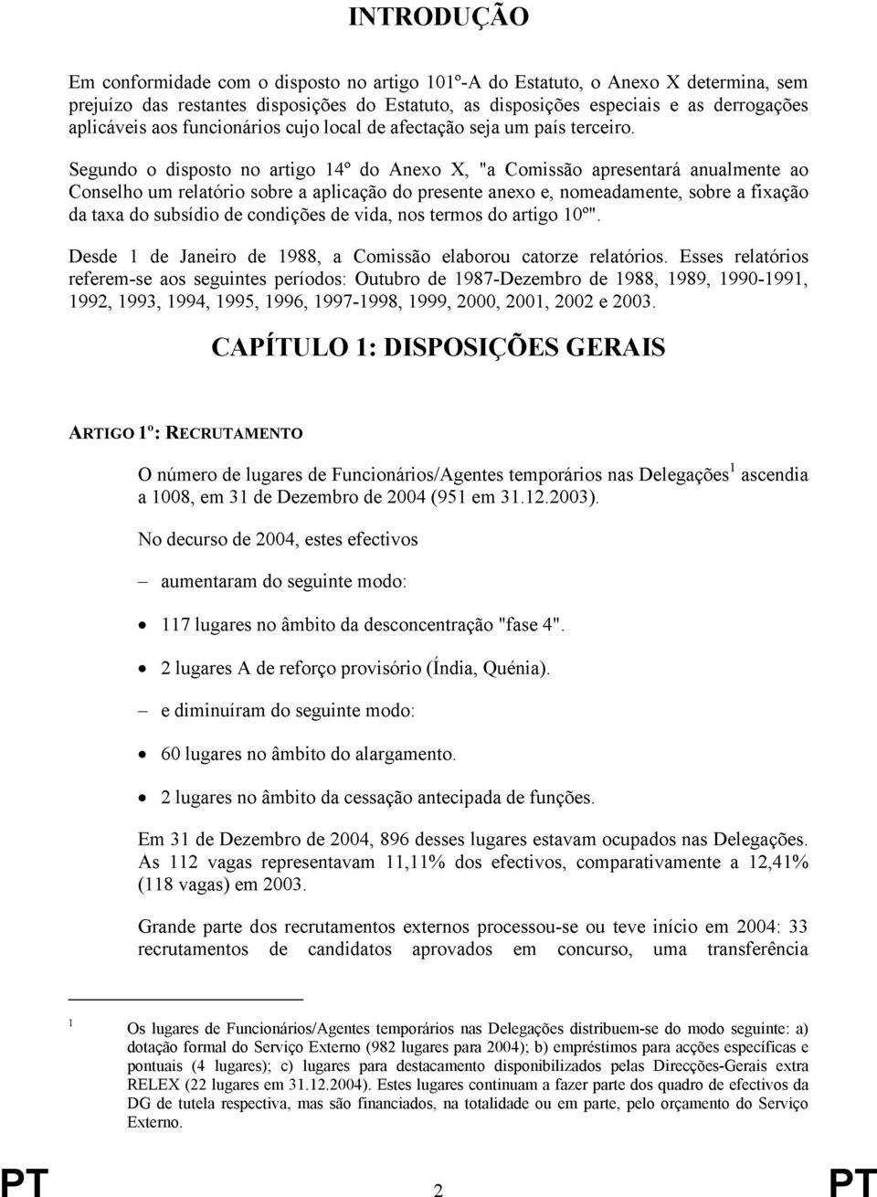 Segundo o disposto no artigo 14º do Anexo X, "a Comissão apresentará anualmente ao Conselho um relatório sobre a aplicação do presente anexo e, nomeadamente, sobre a fixação da taxa do subsídio de