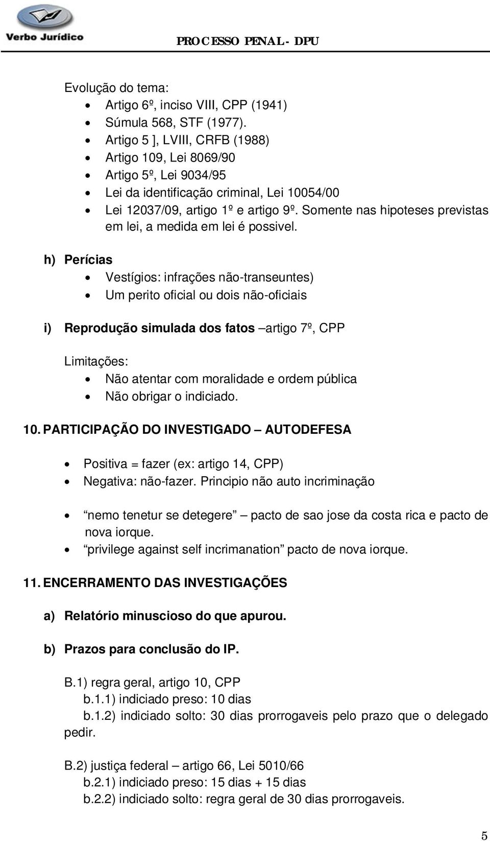 Somente nas hipoteses previstas em lei, a medida em lei é possivel.