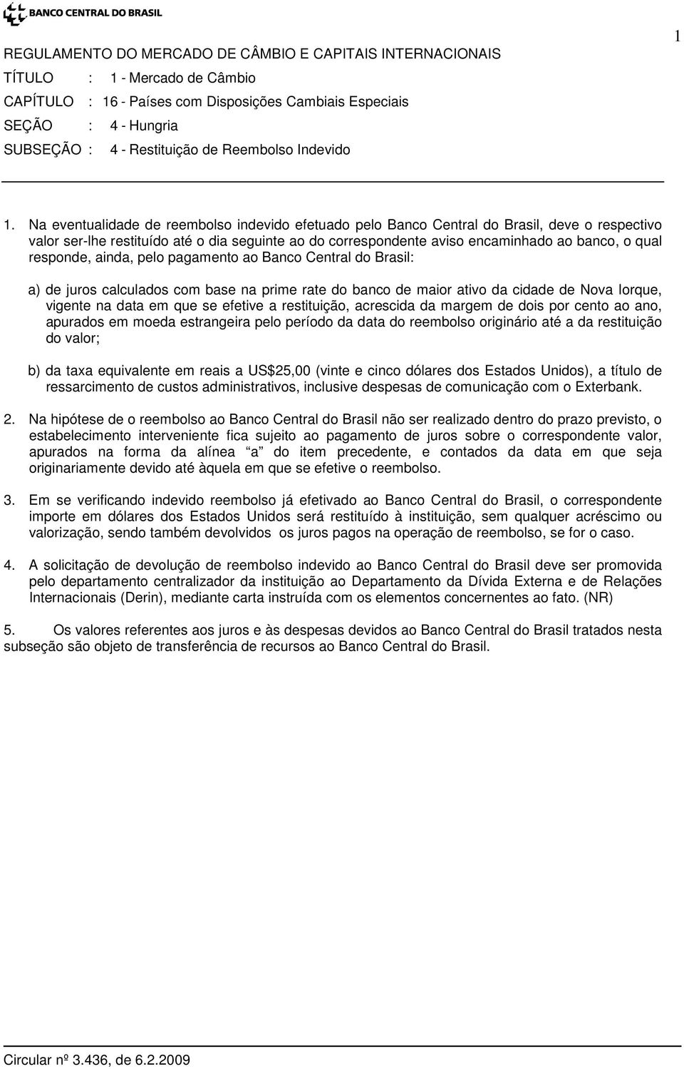 responde, ainda, pelo pagamento ao Banco Central do Brasil: a) de juros calculados com base na prime rate do banco de maior ativo da cidade de Nova Iorque, vigente na data em que se efetive a