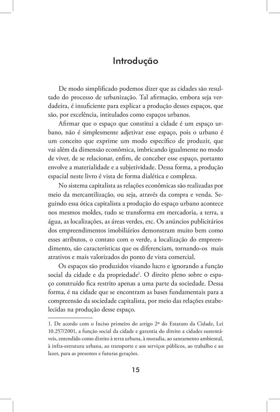 Afirmar que o espaço que constitui a cidade é um espaço urbano, não é simplesmente adjetivar esse espaço, pois o urbano é um conceito que exprime um modo específico de produzir, que vai além da