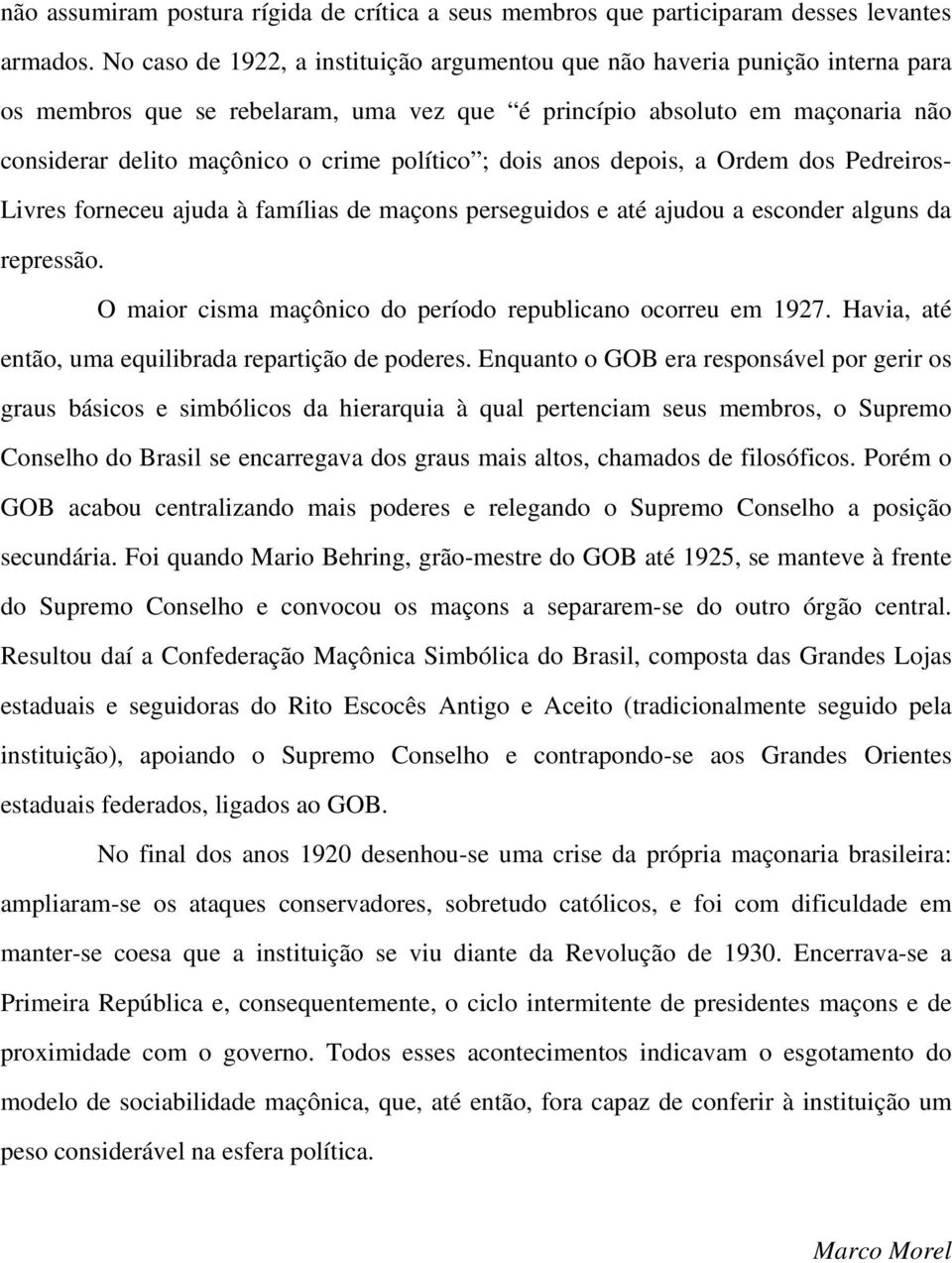 político ; dois anos depois, a Ordem dos Pedreiros- Livres forneceu ajuda à famílias de maçons perseguidos e até ajudou a esconder alguns da repressão.