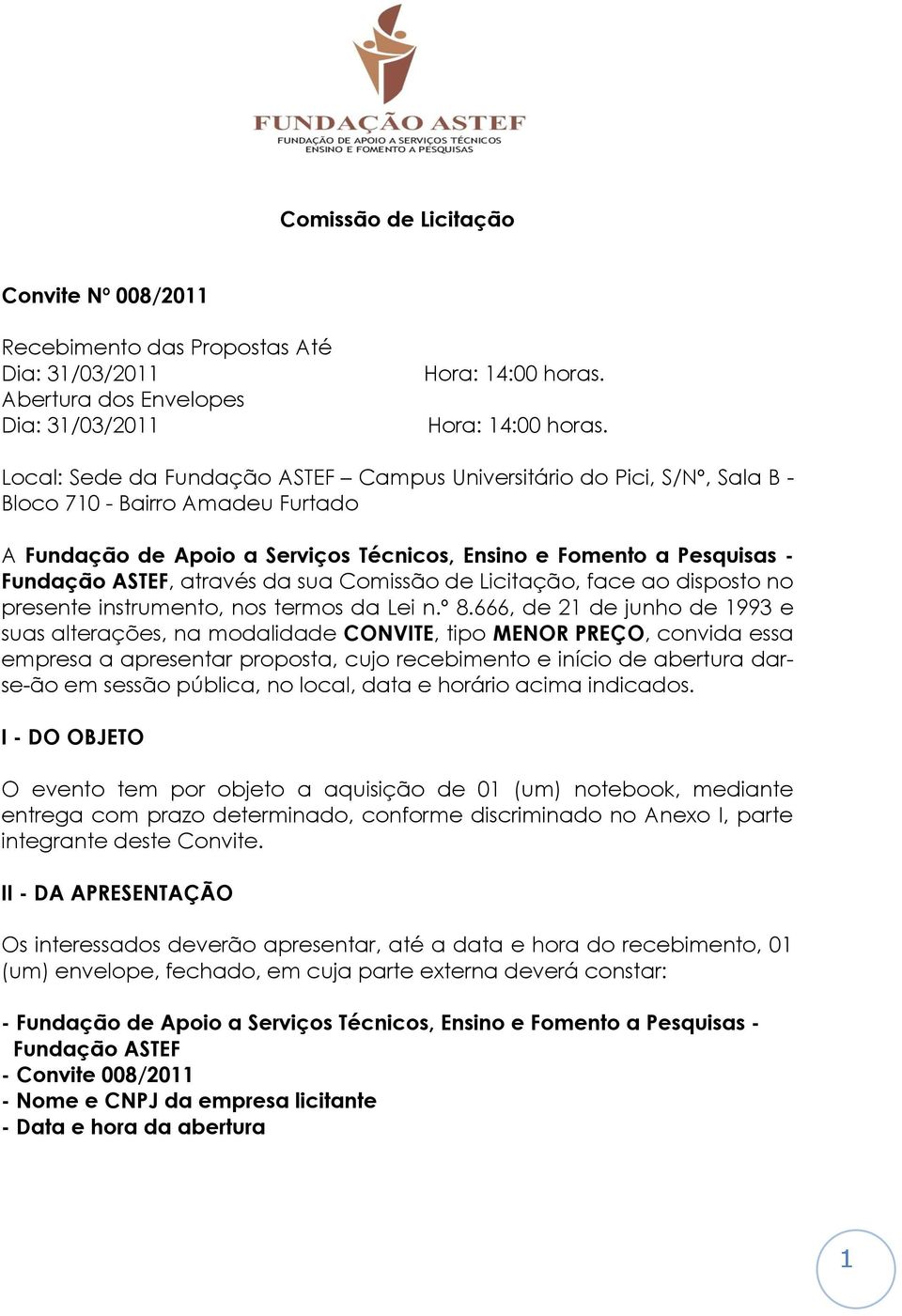 Local: Sede da Fundação ASTEF Campus Universitário do Pici, S/Nº, Sala B - Bloco 710 - Bairro Amadeu Furtado A Fundação de Apoio a Serviços Técnicos, Ensino e Fomento a Pesquisas - Fundação ASTEF,