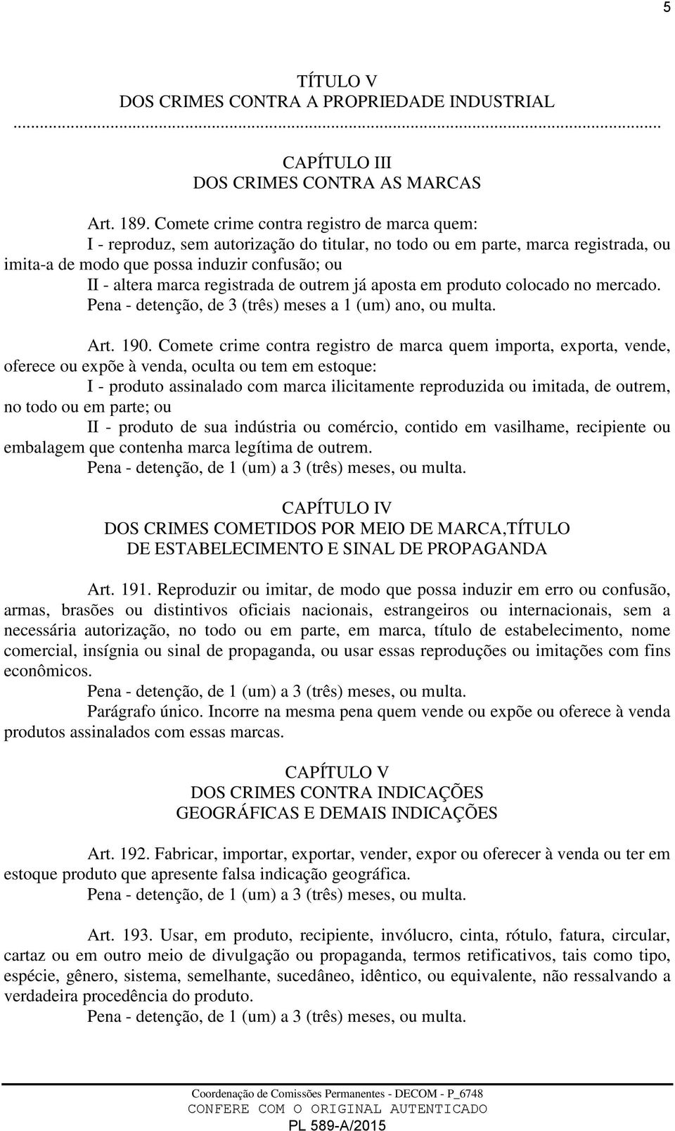 registrada de outrem já aposta em produto colocado no mercado. Pena - detenção, de 3 (três) meses a 1 (um) ano, ou multa. Art. 190.