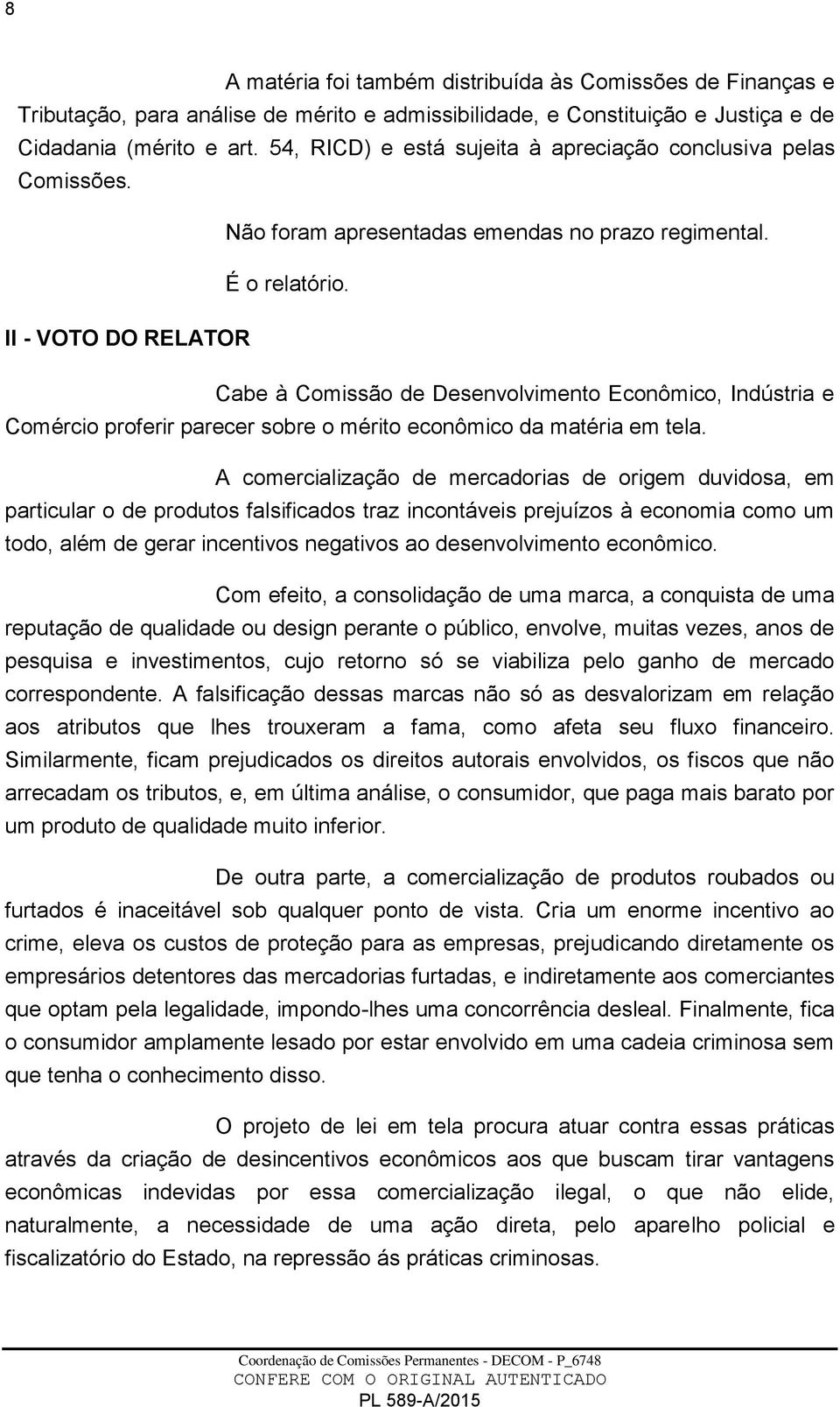 II - VOTO DO RELATOR Cabe à Comissão de Desenvolvimento Econômico, Indústria e Comércio proferir parecer sobre o mérito econômico da matéria em tela.