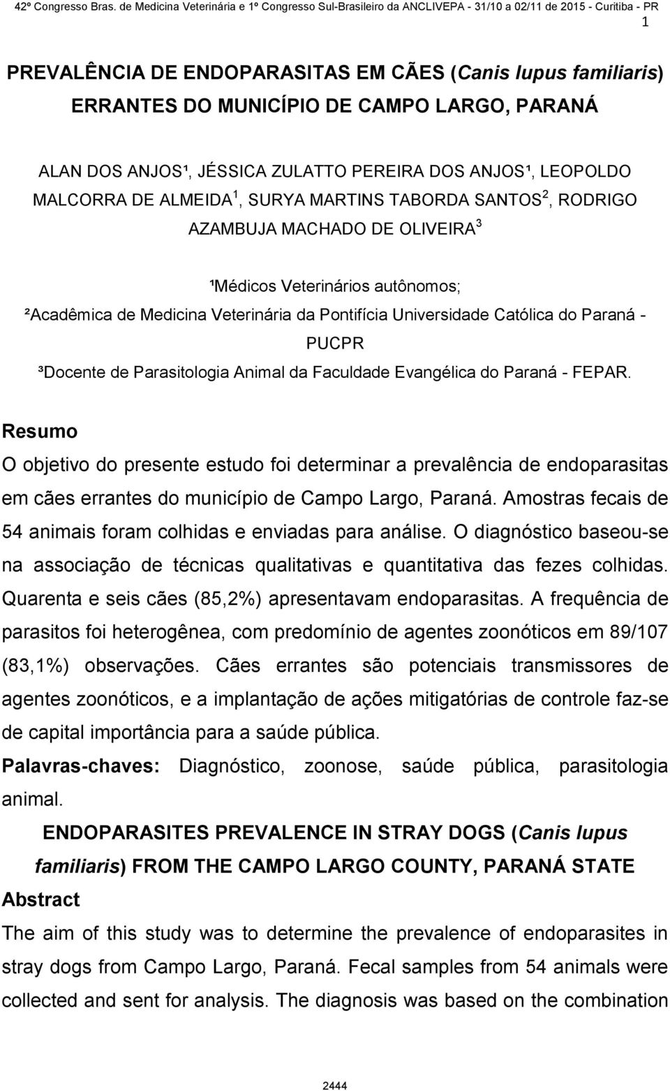 Parasitologia Animal da Faculdade Evangélica do Paraná - FEPAR. Resumo O objetivo do presente estudo foi determinar a prevalência de endoparasitas em cães errantes do município de Campo Largo, Paraná.