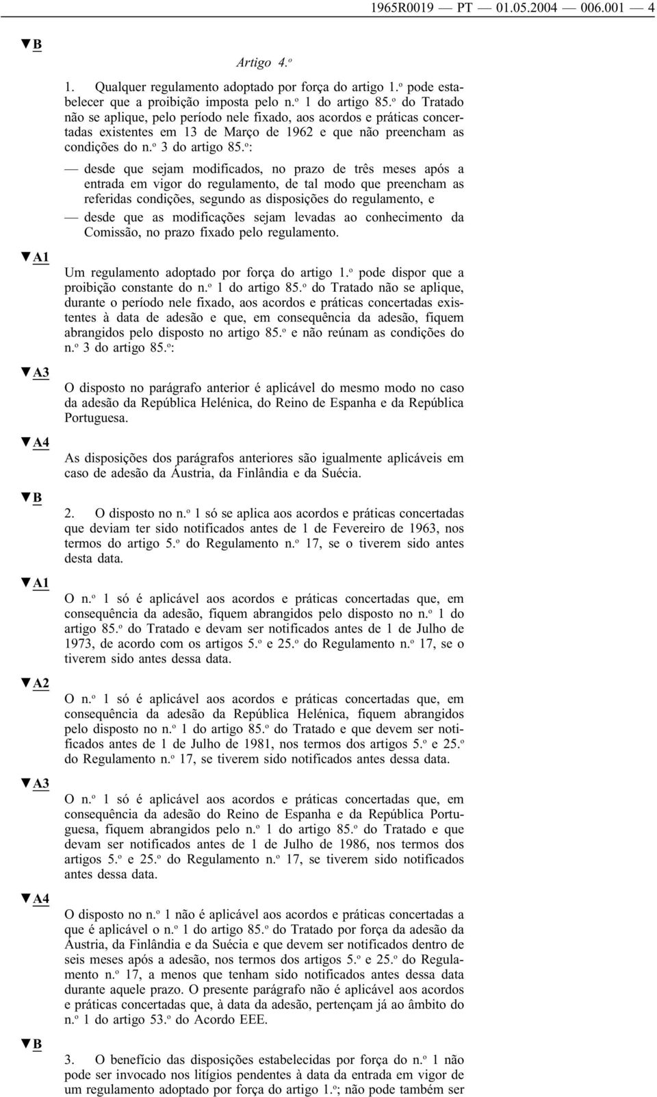 o : desde que sejam modificados, no prazo de três meses após a entrada em vigor do regulamento, de tal modo que preencham as referidas condições, segundo as disposições do regulamento, e desde que as