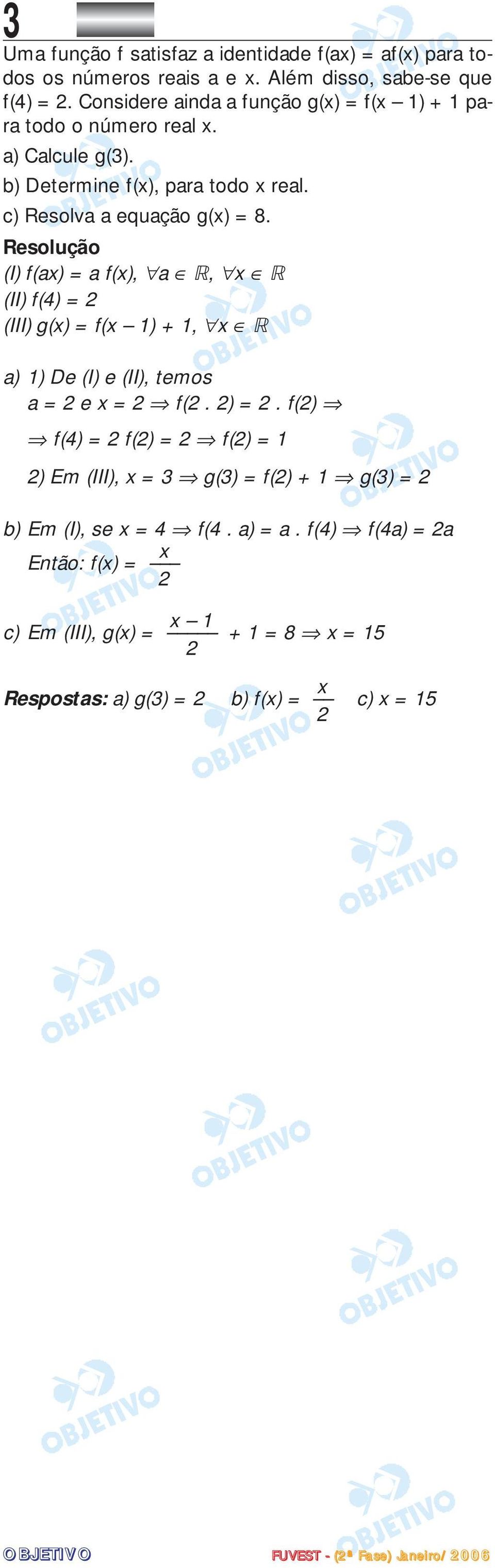 c) Resolva a equação g() = 8. (I) f(a) = a f(), a, (II) f(4) = (III) g() = f( 1) + 1, a) 1) De (I) e (II), temos a = e = f(. ) =.