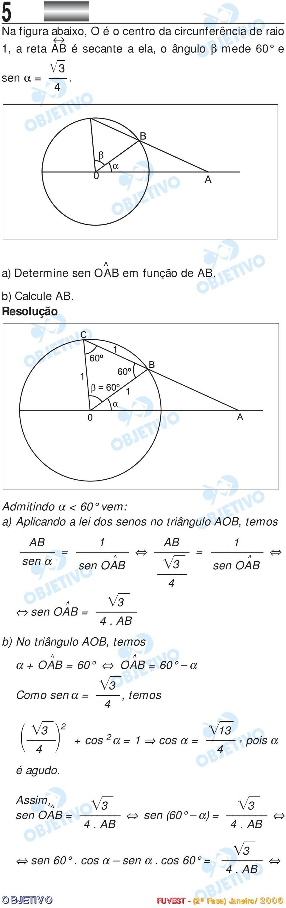 Admitindo α < 60 vem: a) Aplicando a lei dos senos no triângulo AOB, temos AB 1 AB 1 = = sen α sen O ^AB sen O ^AB 4 sen O ^AB = 4.