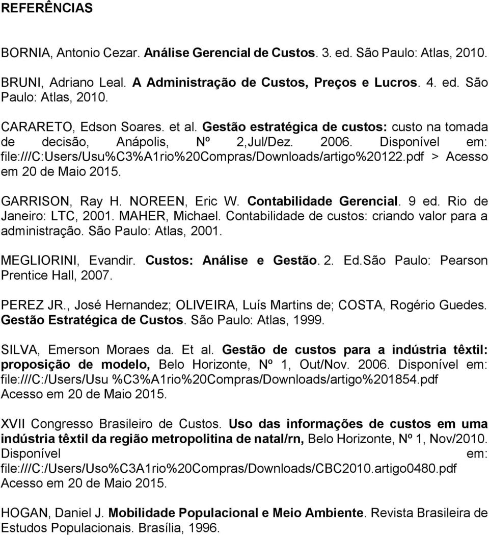 pdf > Acesso em 20 de Maio 2015. GARRISON, Ray H. NOREEN, Eric W. Contabilidade Gerencial. 9 ed. Rio de Janeiro: LTC, 2001. MAHER, Michael. Contabilidade de custos: criando valor para a administração.