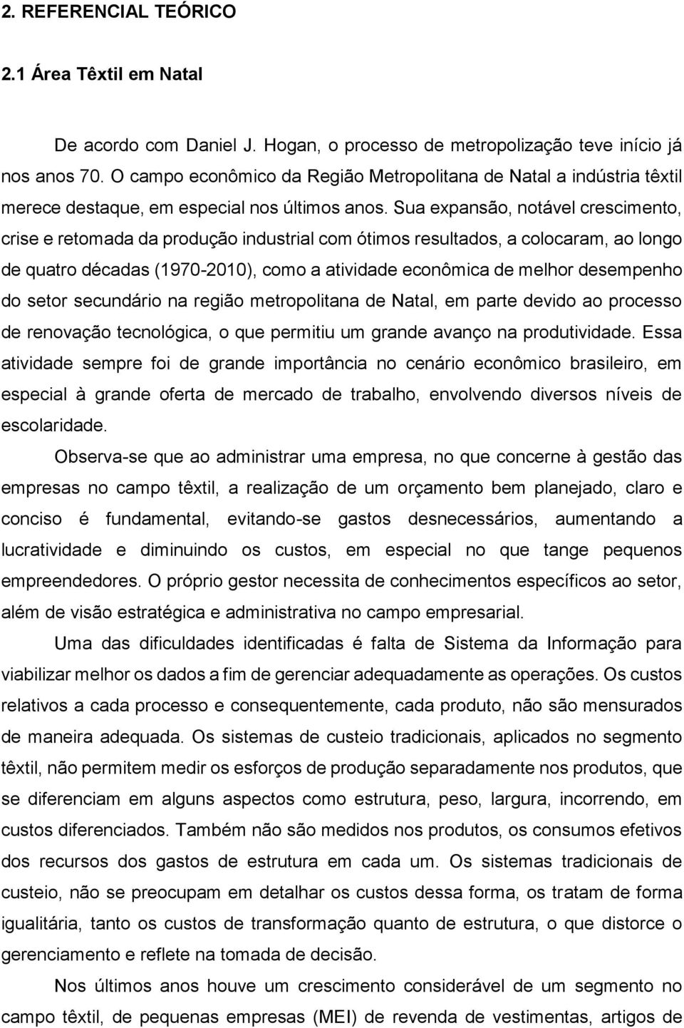 Sua expansão, notável crescimento, crise e retomada da produção industrial com ótimos resultados, a colocaram, ao longo de quatro décadas (1970-2010), como a atividade econômica de melhor desempenho