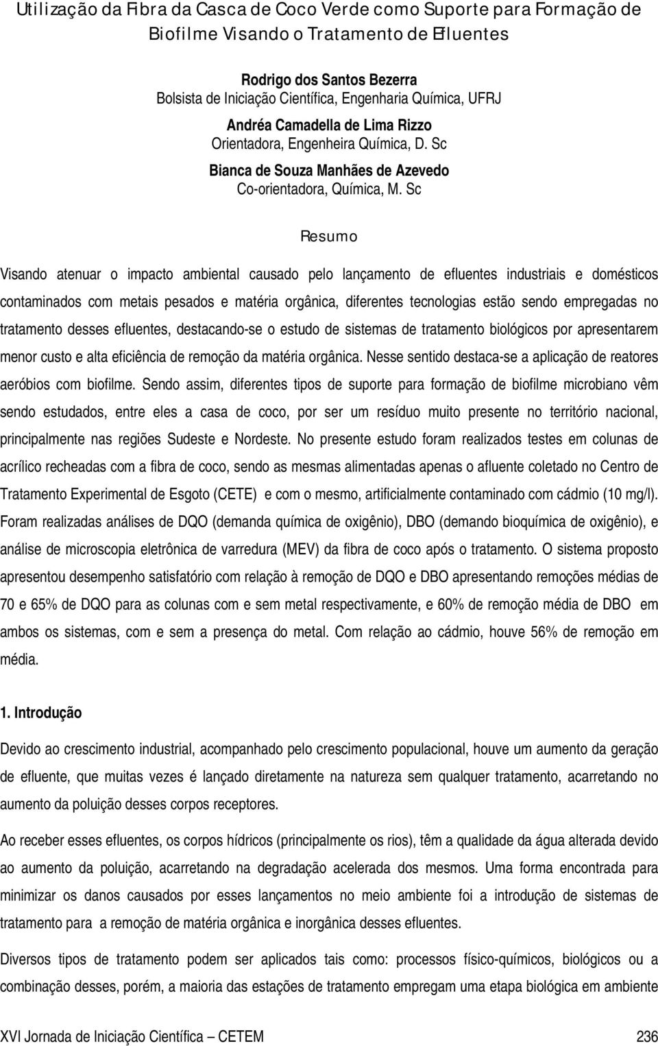 Sc Resumo Visando atenuar o impacto ambiental causado pelo lançamento de efluentes industriais e domésticos contaminados com metais pesados e matéria orgânica, diferentes tecnologias estão sendo