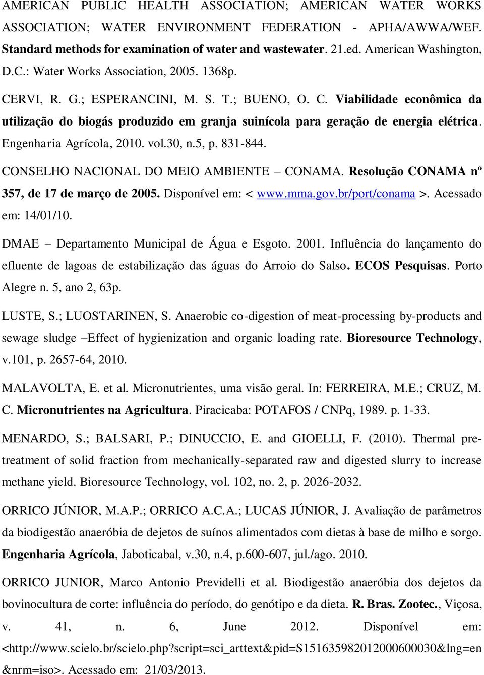 Engenharia Agrícola, 2010. vol.30, n.5, p. 831-844. CONSELHO NACIONAL DO MEIO AMBIENTE CONAMA. Resolução CONAMA nº 357, de 17 de março de 2005. Disponível em: < www.mma.gov.br/port/conama >.