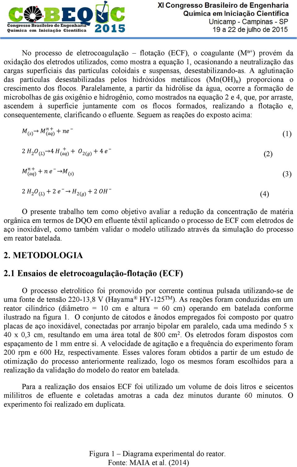 Paralelamente, a partir da hidrólise da água, ocorre a formação de microbolhas de gás oxigênio e hidrogênio, como mostrados na equação 2 e 4, que, por arraste, ascendem à superfície juntamente com os