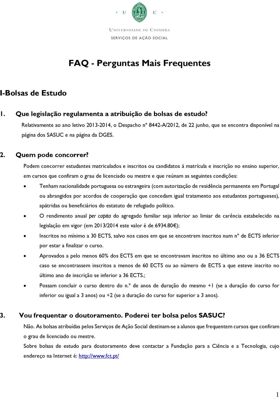 Podem concorrer estudantes matriculados e inscritos ou candidatos à matrícula e inscrição no ensino superior, em cursos que confiram o grau de licenciado ou mestre e que reúnam as seguintes