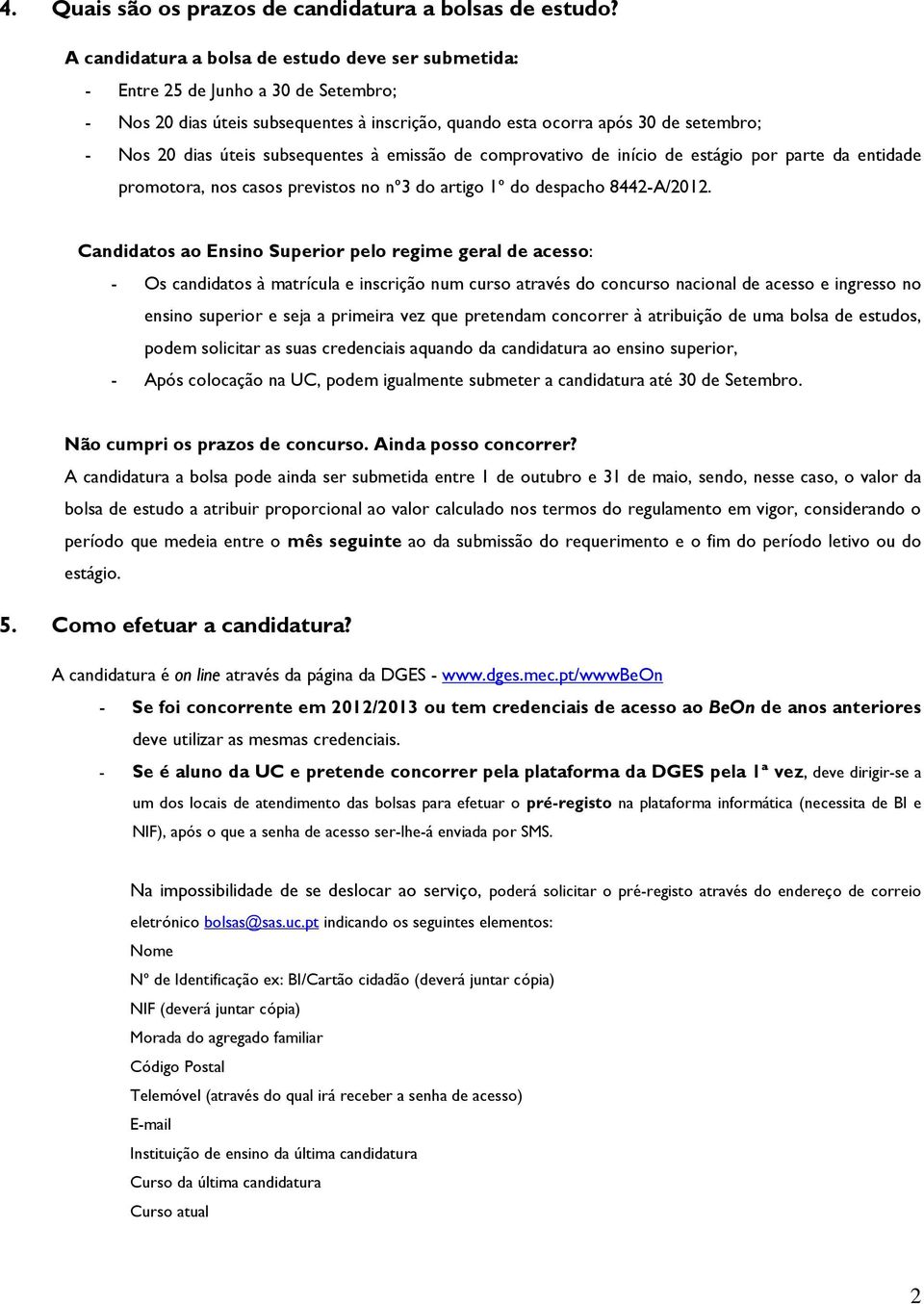 subsequentes à emissão de comprovativo de início de estágio por parte da entidade promotora, nos casos previstos no nº3 do artigo 1º do despacho 8442-A/2012.