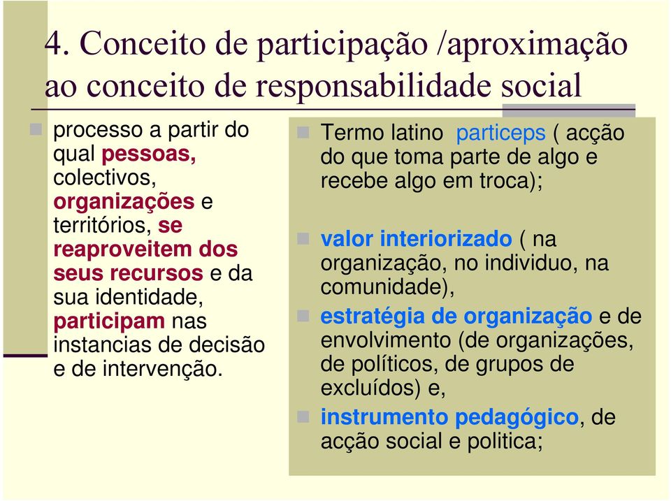 Termo latino particeps ( acção do que toma parte de algo e recebe algo em troca); valor interiorizado ( na organização, no individuo, na