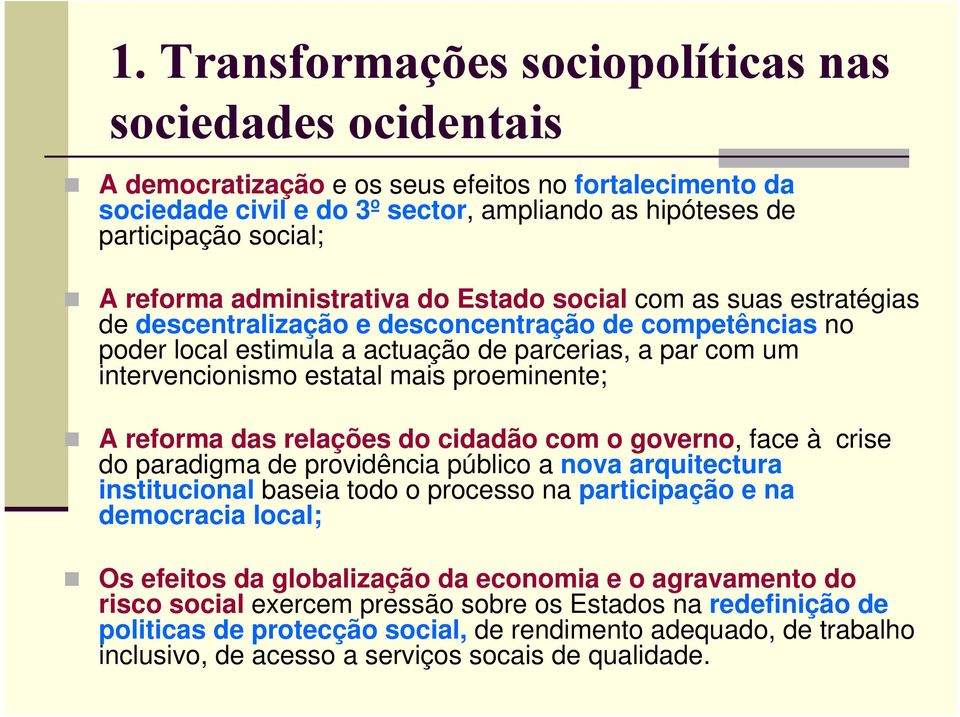 estatal mais proeminente; A reforma das relações do cidadão com o governo, face à crise do paradigma de providência público a nova arquitectura institucional baseia todo o processo na participação e