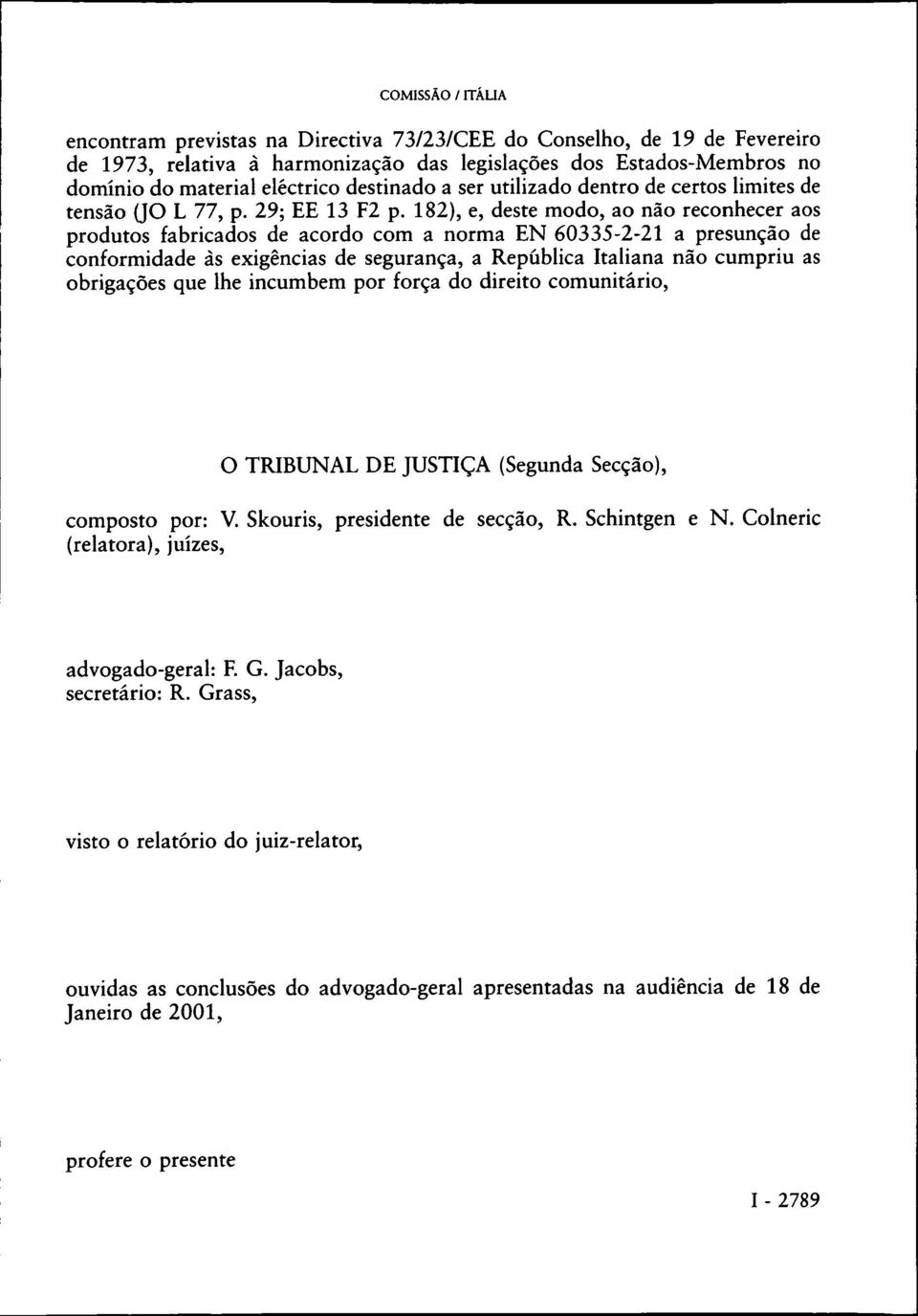 182), e, deste modo, ao não reconhecer aos produtos fabricados de acordo com a norma EN 60335-2-21 a presunção de conformidade às exigências de segurança, a República Italiana não cumpriu as