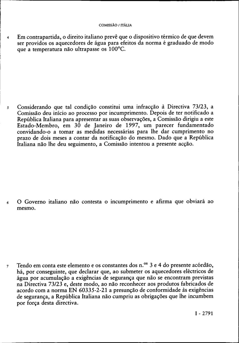 Depois de ter notificado a República Italiana para apresentar as suas observações, a Comissão dirigiu a este Estado-Membro, em 30 de Janeiro de 1997, um parecer fundamentado convidando-o a tomar as