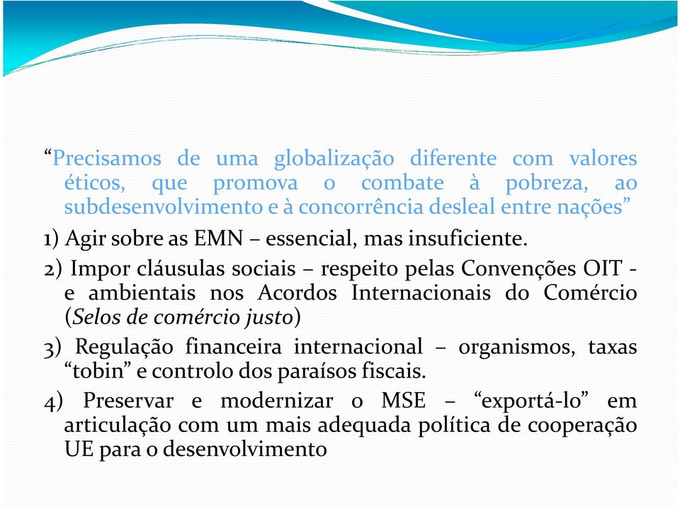 2) Impor cláusulas sociais respeito pelas Convenções OIT - e ambientais nos Acordos Internacionais do Comércio (Selos de comércio justo) 3)