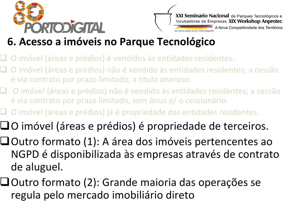 O imóvel (áreas e prédios) não évendido às entidades residentes; a cessão évia contrato por prazo limitado, sem ônus p/ o cessionário.