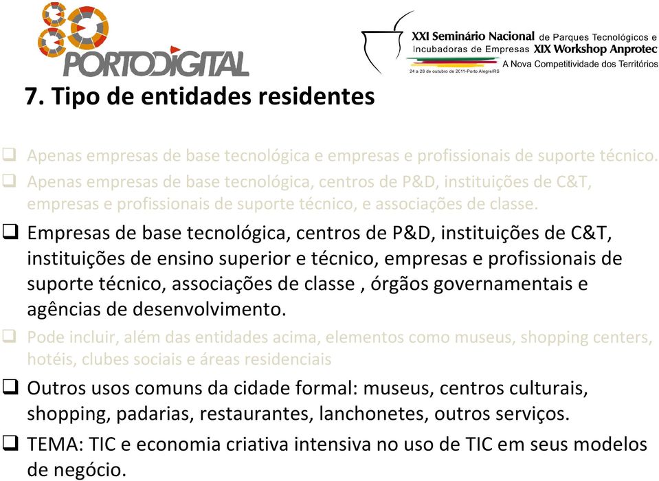 Empresas de base tecnológica, centros de P&D, instituições de C&T, instituições de ensino superior e técnico, empresas e profissionais de suporte técnico, associações de classe, órgãos governamentais