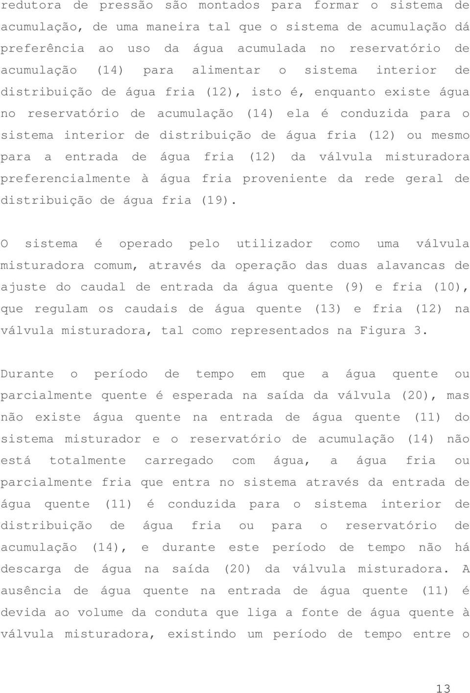 (12) ou mesmo para a entrada de água fria (12) da válvula misturadora preferencialmente à água fria proveniente da rede geral de distribuição de água fria (19).