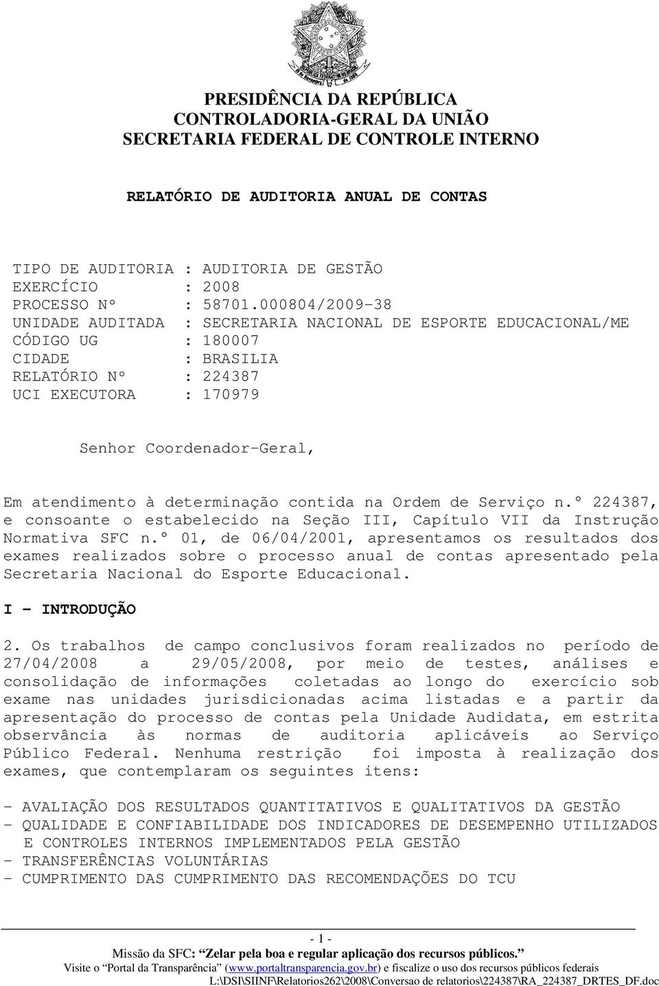 000804/2009-38 UNIDADE AUDITADA : SECRETARIA NACIONAL DE ESPORTE EDUCACIONAL/ME CÓDIGO UG : 180007 CIDADE : BRASILIA RELATÓRIO Nº : 224387 UCI EXECUTORA : 170979 Senhor Coordenador-Geral, Em