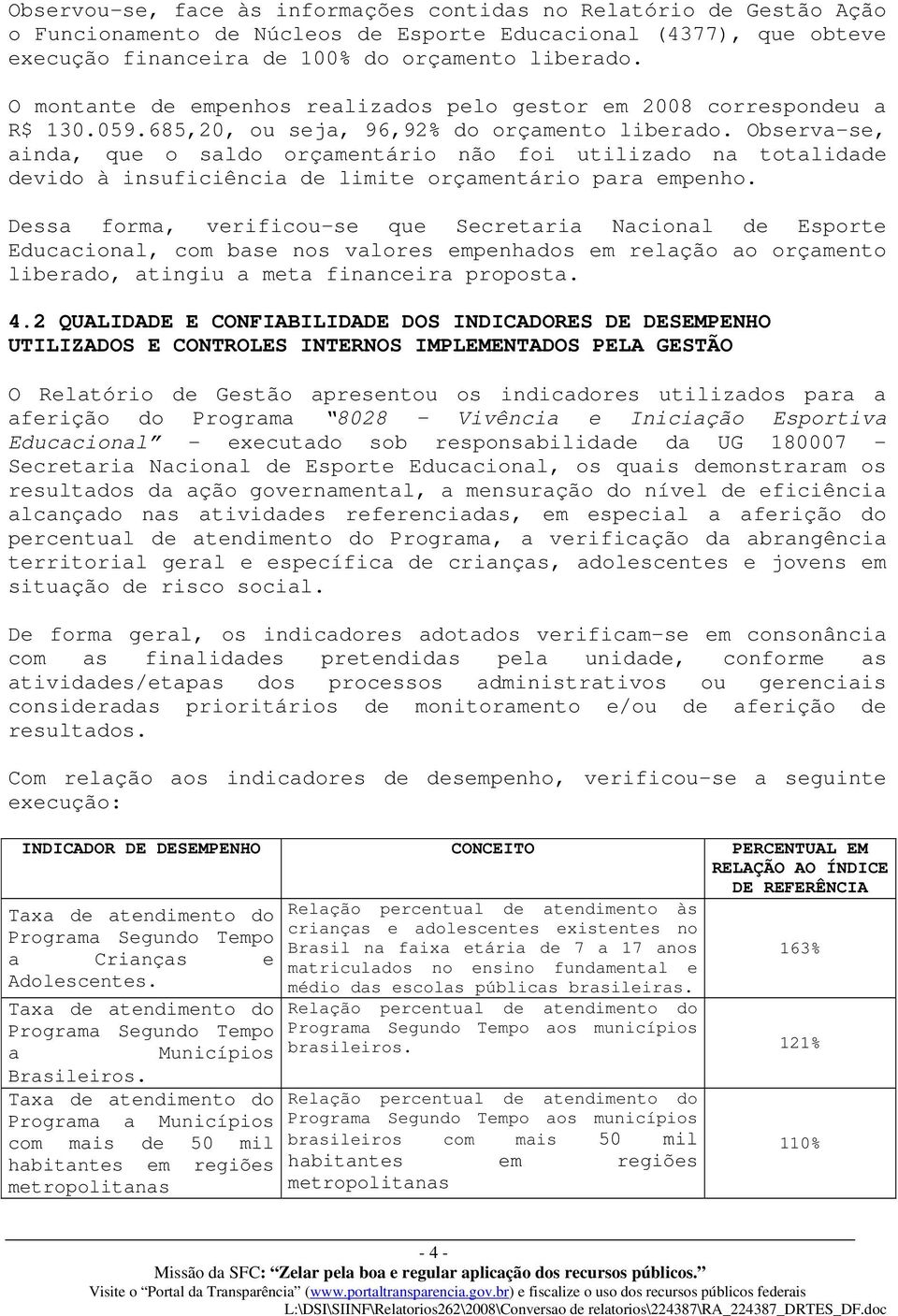 Observa-se, ainda, que o saldo orçamentário não foi utilizado na totalidade devido à insuficiência de limite orçamentário para empenho.