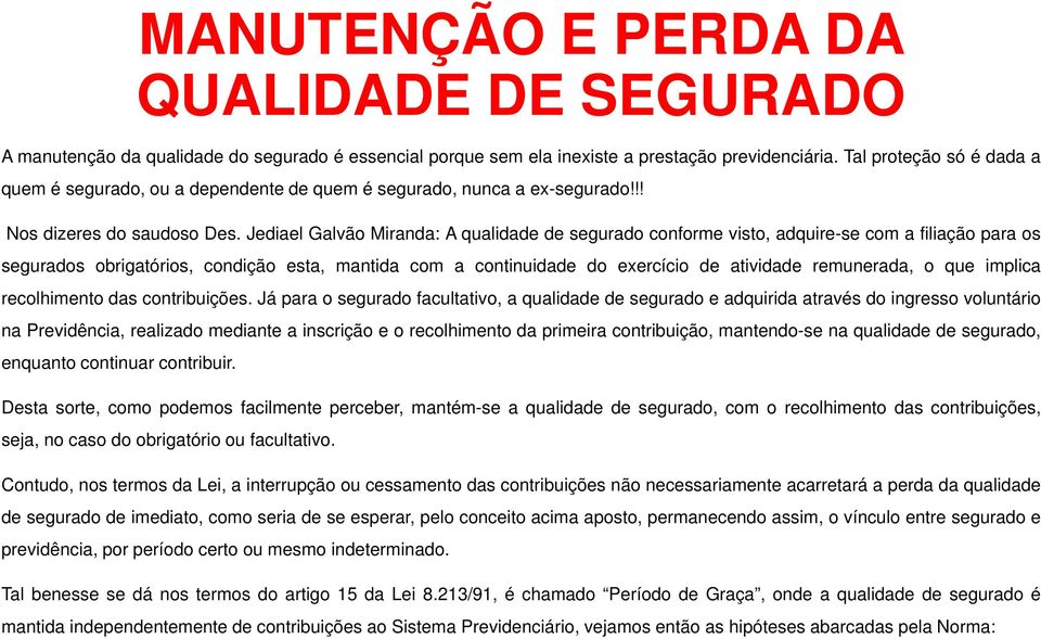 Jediael Galvão Miranda: A qualidade de segurado conforme visto, adquire-se com a filiação para os segurados obrigatórios, condição esta, mantida com a continuidade do exercício de atividade